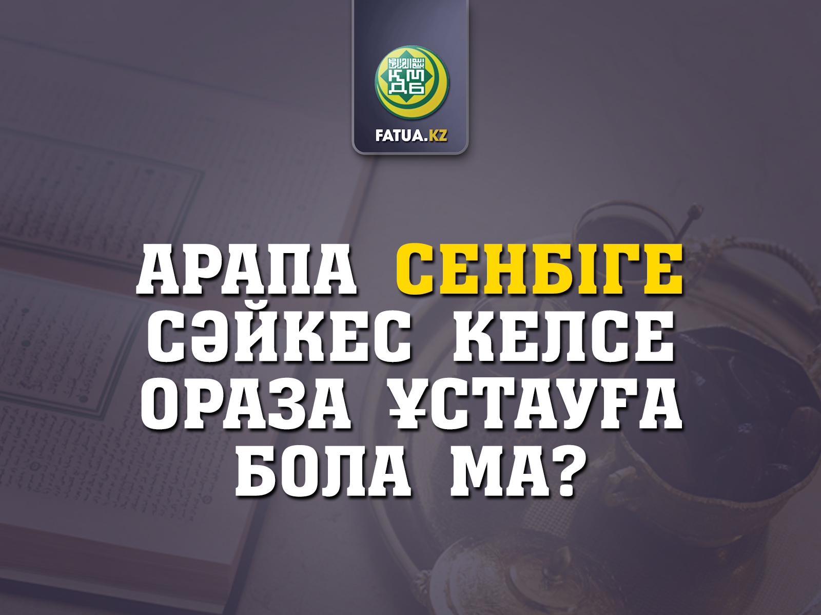 АРАПА СЕНБІ КҮНГЕ СӘЙКЕС КЕЛСЕ ОРАЗА ҰСТАУҒА БОЛА МА?